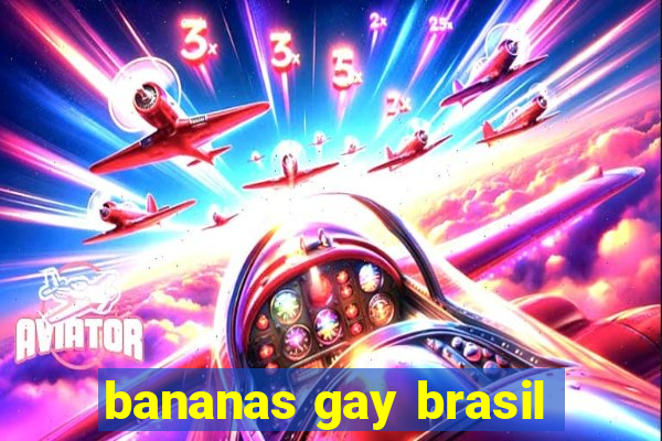 bananas gay brasil